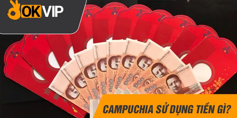 campuchia sử dụng tiền gì