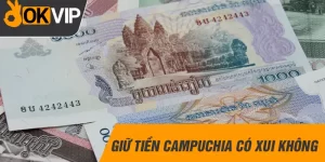 Giữ tiền camphuchia có xiu không